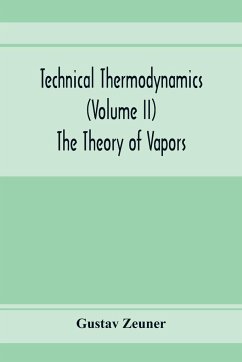 Technical Thermodynamics (Volume II) The Theory of Vapors - Zeuner, Gustav