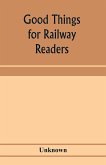 Good things for railway readers; one thousand anecdotes of convivialists, wits and humourists, oddities and eccentricities Strange Occurrences; Lawyers & Doctors; Paniters & Players; Politicians and Soldiers; and Men of Letters.