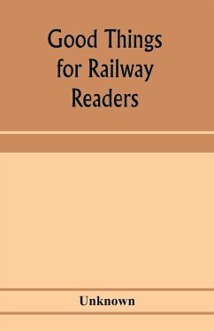 Good things for railway readers; one thousand anecdotes of convivialists, wits and humourists, oddities and eccentricities Strange Occurrences; Lawyers & Doctors; Paniters & Players; Politicians and Soldiers; and Men of Letters. - Unknown