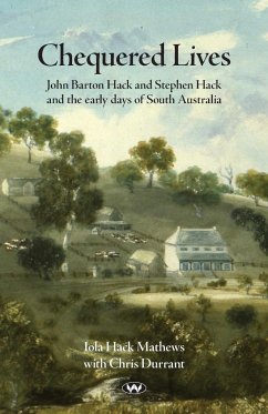 Chequered Lives: John Barton Hack and Stephen Hack and the early days of South Australia - Mathews, Iola
