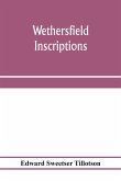 Wethersfield inscriptions; A complete record of the inscriptions in the five burial places in the ancient town of Wethersfield, including the towns of Rocky Hill, Newington, and Beckley Quarter (in Berlin), also a portion of the inscriptions in the oldest