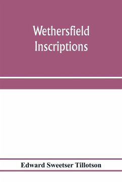 Wethersfield inscriptions; A complete record of the inscriptions in the five burial places in the ancient town of Wethersfield, including the towns of Rocky Hill, Newington, and Beckley Quarter (in Berlin), also a portion of the inscriptions in the oldest - Sweetser Tillotson, Edward