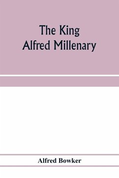 The King Alfred millenary, a record of the proceedings of the national commemoration - Bowker, Alfred