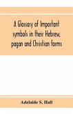 A glossary of important symbols in their Hebrew, pagan and Christian forms