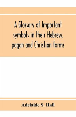 A glossary of important symbols in their Hebrew, pagan and Christian forms - S. Hall, Adelaide