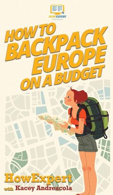 How to Backpack Europe on a Budget - Howexpert; Andreacola, Kacey