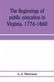 The beginnings of public education in Virginia, 1776-1860; study of secondary schools in relation to the state Literary fund