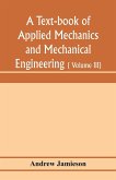 A text-book of applied mechanics and mechanical engineering; Specially arranged for the use of engineers qualifying for the institution of civil Engineers, The Diplomas and Degrees of Degrees of Technical Colleges and Universities, advanced Science Certif