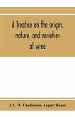 A treatise on the origin, nature, and varieties of wine; being a complete manual of viticulture and oenology