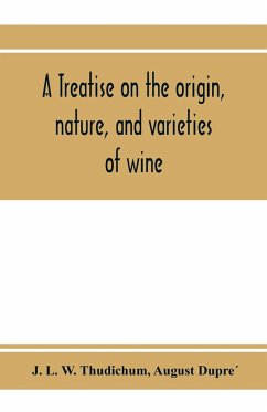 A treatise on the origin, nature, and varieties of wine; being a complete manual of viticulture and oenology - Dupre¿, August; L. W. Thudichum, J.