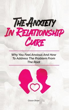 The Anxiety In Relationship Cure - Shaw, Grace; Neel, Katie