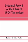 Sexennial record of the Class of 1904 Yale college