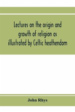 Lectures on the origin and growth of religion as illustrated by Celtic heathendom - Rhys, John