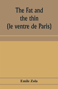 The fat and the thin; (le ventre de Paris) - Zola, Emile