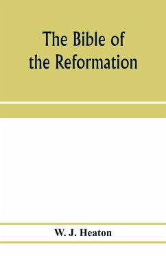The Bible of the Reformation - J. Heaton, W.