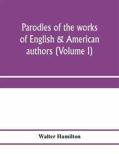 Parodies of the works of English & American authors (Volume I) - Hamilton, Walter