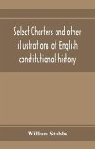 Select charters and other illustrations of English constitutional history, from the earliest times to the reign of Edward the First