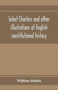 Select charters and other illustrations of English constitutional history, from the earliest times to the reign of Edward the First - Stubbs, William