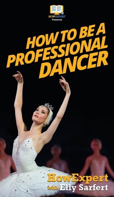 How To Be a Professional Dancer - Howexpert; Sarfert, Elly