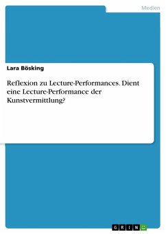 Reflexion zu Lecture-Performances. Dient eine Lecture-Performance der Kunstvermittlung? - Bösking, Lara