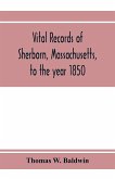 Vital records of Sherborn, Massachusetts, to the year 1850