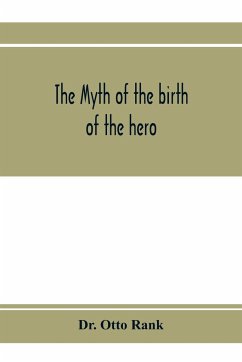 The myth of the birth of the hero; a psychological interpretation of mythology - Otto Rank