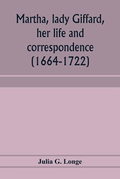 Martha, lady Giffard, her life and correspondence (1664-1722), a sequel to the letters of Dorothy Osborne - G. Longe, Julia