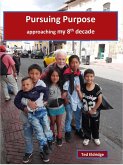 Pursuing Purpose -- Approaching My 8th Decade (eBook, ePUB) Pursuing Purpose -- Approaching My 8th Decade (eBook, ePUB)