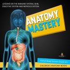 Anatomy Mastery : Lessons on the Immune System, Skin, Digestive System and Nervous System   Human Body Systems Grade 4-5   Children's Anatomy Books (eBook, ePUB)