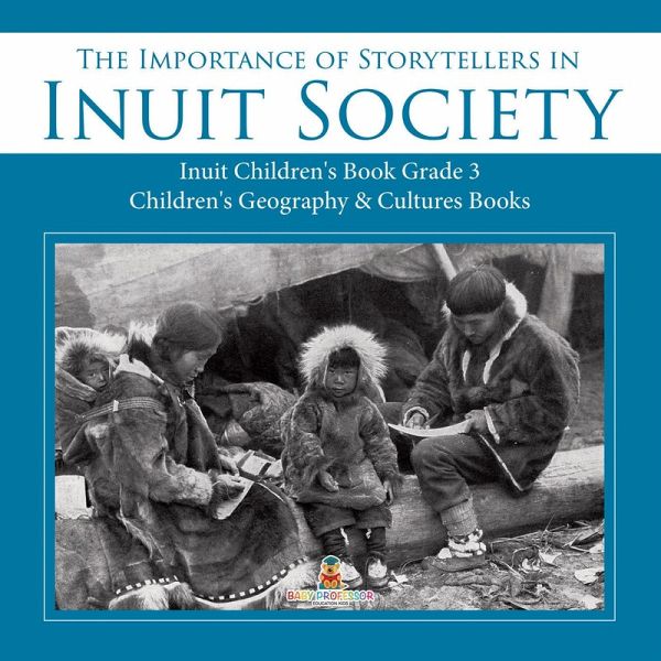 The Importance of Storytellers in Inuit Society   Inuit Children's Book Grade 3   Children's Geography & Cultures Books (eBook, ePUB) The Importance of Storytellers in Inuit Society   Inuit Children's Book Grade 3   Children's Geography & Cultures Books (eBook, ePUB)