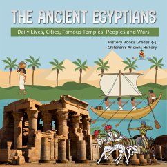 Cover The Ancient Egyptians : Daily Lives, Cities, Famous Temples, Peoples and Wars   History Books Grades 4-5   Children's Ancient History (eBook, ePUB)