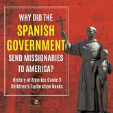 Why Did the Spanish Government Send Missionaries to America? History of America Grade 3 Children's Exploration Books (eBook, ePUB) Why Did the Spanish Government Send Missionaries to America? History of America Grade 3 Children's Exploration Books (eBook, ePUB)