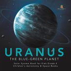 Uranus : The Blue-Green Planet   Solar System Book for Kids Grade 4   Children's Astronomy & Space Books (eBook, ePUB)