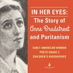 In Her Eyes : The Story of Anne Bradstreet and Puritanism   Early American Women Poets Grade 3   Children's Biographies (eBook, ePUB)