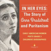 In Her Eyes : The Story of Anne Bradstreet and Puritanism   Early American Women Poets Grade 3   Children's Biographies (eBook, ePUB) In Her Eyes : The Story of Anne Bradstreet and Puritanism   Early American Women Poets Grade 3   Children's Biographies (eBook, ePUB)