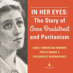 In Her Eyes : The Story of Anne Bradstreet and Puritanism   Early American Women Poets Grade 3   Children's Biographies (eBook, ePUB) - Lives, Dissected