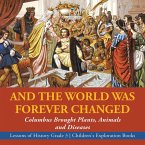 And the World Was Forever Changed : Columbus Brought Plants, Animals and Diseases   Lessons of History Grade 3   Children's Exploration Books (eBook, ePUB)