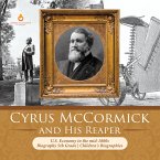 Cyrus McCormick and His Reaper   U.S. Economy in the mid-1800s   Biography 5th Grade   Children's Biographies (eBook, ePUB)