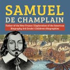Samuel de Champlain   Father of the New France   Exploration of the Americas   Biography 3rd Grade   Children's Biographies (eBook, ePUB)