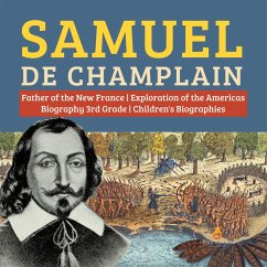 Cover Samuel de Champlain   Father of the New France   Exploration of the Americas   Biography 3rd Grade   Children's Biographies (eBook, ePUB)