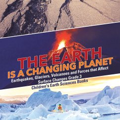 Cover The Earth is a Changing Planet   Earthquakes, Glaciers, Volcanoes and Forces that Affect Surface Changes Grade 3   Children's Earth Sciences Books (eBook, ePUB)