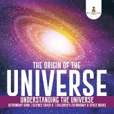 The Origin of the Universe   Understanding the Universe   Astronomy Book   Science Grade 8   Children's Astronomy & Space Books (eBook, ePUB)
