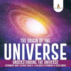 The Origin of the Universe   Understanding the Universe   Astronomy Book   Science Grade 8   Children's Astronomy & Space Books (eBook, ePUB) - Baby