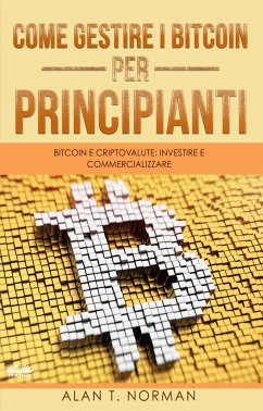 Come Gestire I Bitcoin - Per Principianti (eBook, ePUB) - Norman, Alan T.