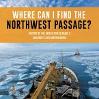 Where Can I Find the Northwest Passage?   History of the United States Grade 3   Children's Exploration Books (eBook, ePUB)
