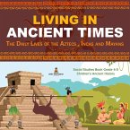 Living in Ancient Times : The Daily Lives of the Aztecs , Incas and Mayans   Social Studies Book Grade 4-5   Children's Ancient History (eBook, ePUB)