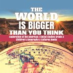 The World is Bigger Than You Think   Exploration of the Americas   Social Studies Grade 3   Children's Geography & Cultures Books (eBook, ePUB)
