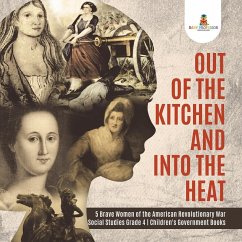 Cover Out of the Kitchen and Into the Heat   5 Brave Women of the American Revolutionary War   Social Studies Grade 4   Children's Government Books (eBook, ePUB)