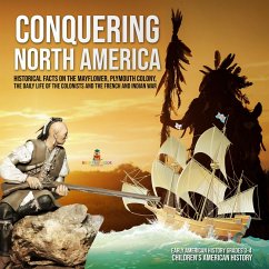 Cover Conquering North America : Historical Facts on the Mayflower, Plymouth Colony, the Daily Life of the Colonists and the French and Indian War   Early American History Grades 3-4   Children's American History (eBook, ePUB)