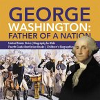 George Washington: Father of a Nation   United States Civics   Biography for Kids   Fourth Grade Nonfiction Books   Children's Biographies (eBook, ePUB)